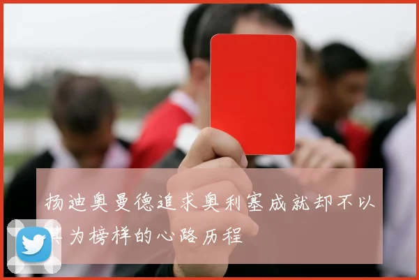 扬迪奥曼德追求奥利塞成就却不以其为榜样的心路历程