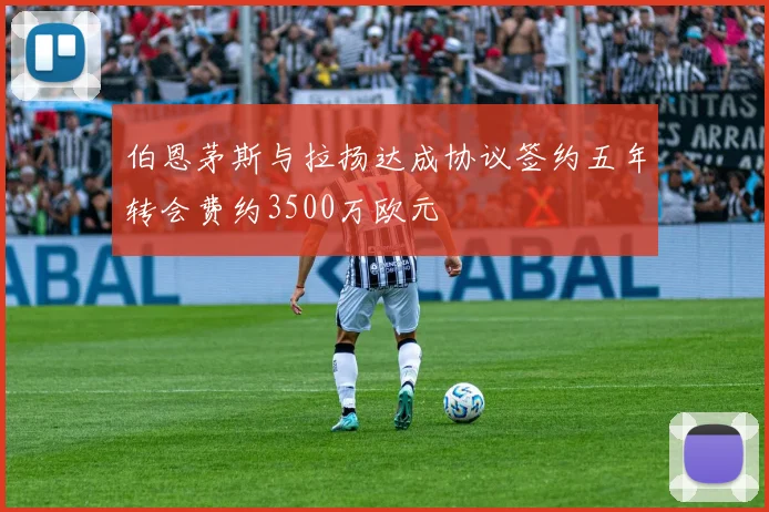 伯恩茅斯与拉扬达成协议签约五年转会费约3500万欧元